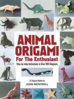 Animal Origami for the Enthusiast: Step-by-Step Instructions in Over 900 Diagrams/25 Original Models (Dover Origami Papercraft) John Montroll