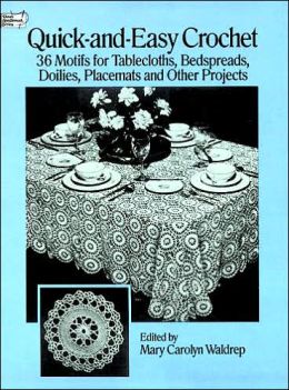 Quick and Easy Crochet: 35 Motifs for Tablecloths, Bedspreads, Doilies, Placemats and Other Projects