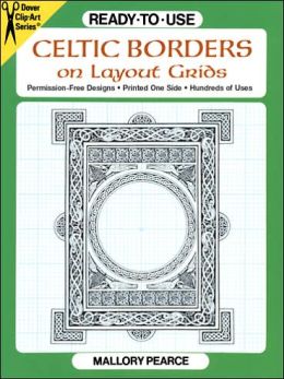 Ready-to-Use Celtic Borders on Layout Grids (Dover Clip Art Ready-to-Use) Mallory Pearce
