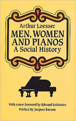 Men, Women and Pianos: A Social History (Dover Books on Music) Arthur Loesser, Edward Rothstein and Jacques Barzun