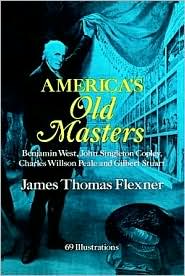 America's Old Masters: Benjamin West, John Singleton Copley, Charles Willson Peale and Gilbert Stuart