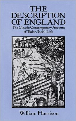 The Description of England: The Classic Contemporary Account of Tudor Social Life William Harrison