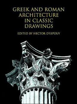 Greek and Roman Architecture in Classic Drawings Hector d'Espouy