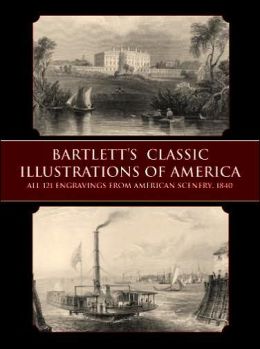Bartlett's Classic Illustrations of America: All 121 Engravings from American Scenery 1840