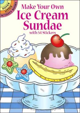 Make Your Own Ice Cream Sundae with 54 Stickers (Dover Little Activity Books) Fran Newman-D'Amico