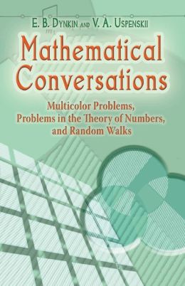 Mathematical Conversations: Multicolor Problems, Problems in the Theory of Numbers, and Random Walks E. B. Dynkin, V. A. Uspenskii