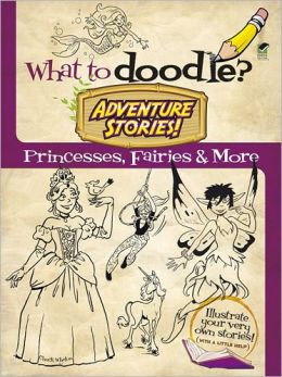 What to Doodle? Adventure Stories!: Princesses, Fairies and More