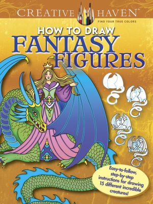 Creative Haven How to Draw Fantasy Figures: Easy-to-follow, step-by-step instructions for drawing 15 different incredible creatures