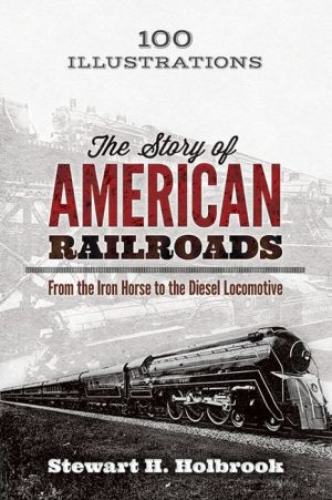 The Story of American Railroads: From the Iron Horse to the Diesel Locomotive