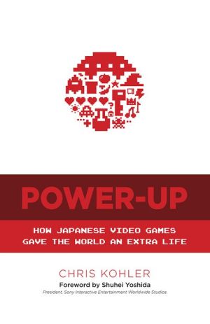 Power Up: How Japanese Video Games Gave the World an Extra Life
