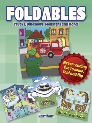 Foldables -- Trucks, Dinosaurs, Monsters and More: Never-Ending Fun to Color, Fold and Flip