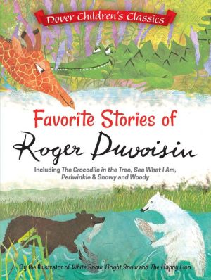 Favorite Stories of Roger Duvoisin: Including The Crocodile in the Tree, See What I Am, Periwinkle, and Snowy and Woody