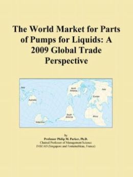 The World Market for Parts of Pumps for Liquids: A 2009 Global Trade Perspective Icon Group