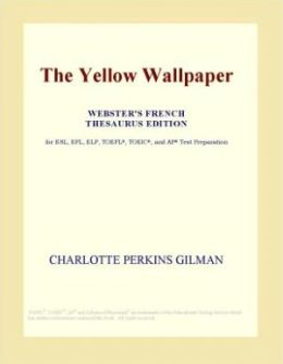The Yellow Wallpaper (Webster's English Thesaurus Edition) Charlotte Perkins Gilman