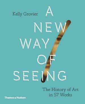 Book A New Way of Seeing: The History of Art in 57 Works