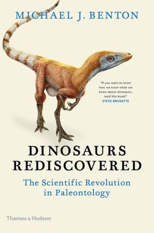 Dinosaurs Rediscovered: The Scientific Revolution in Paleontology|Hardcover