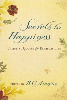 Secrets to Happiness: Uplifting Quotes for Everyday Life B.C. Aronson
