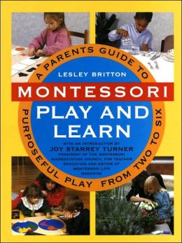Montessori Play and Learn: A Parents' Guide to Purposeful Play from Two to Six