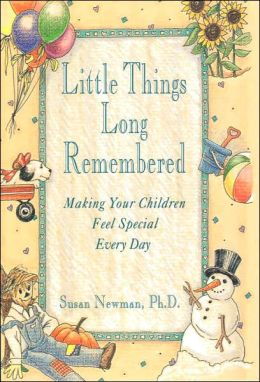 Little Things Long Remembered; Making Your Children Feel Special Every Day