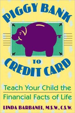 Piggy Bank to Credit Card: Teach Your Child the Financial Facts of Life Linda Barbanel