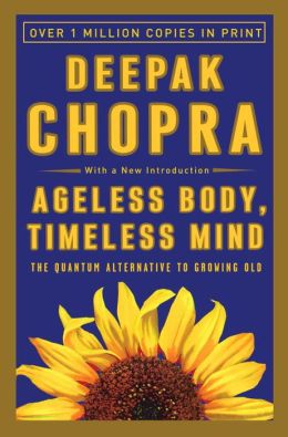 Ageless Body, Timeless Mind: The Quantum Alternative to Growing Old Deepak Chopra