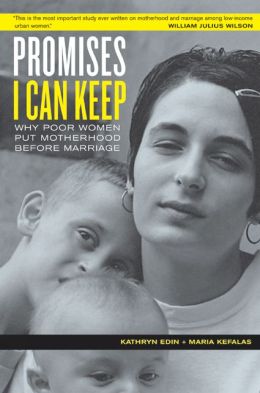 Promises I Can Keep: Why Poor Women Put Motherhood Before Marriage