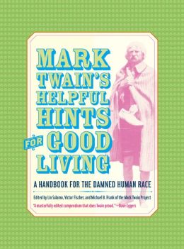 Mark Twain's Helpful Hints for Good Living: A Handbook for the Damned Human Race Mark Twain