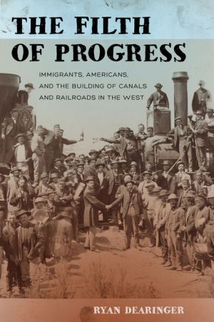 The Filth of Progress: Immigrants, Americans, and the Building of Canals and Railroads in the West