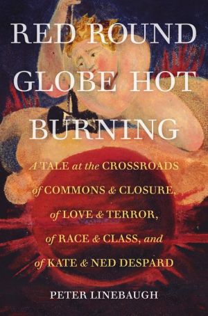 Book Red Round Globe Hot Burning: A Tale at the Crossroads of Commons and Closure, of Love and Terror, of Race and Class, and of Kate and Ned Despard