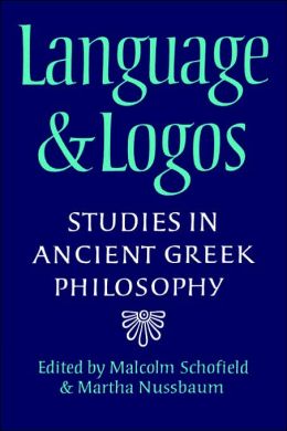 Language and Logos: Studies in Ancient Greek Philosophy Presented to G. E. L. Owen Malcolm Schofield and Martha Craven Nussbaum