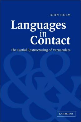 Languages in Contact: The Partial Restructuring of Vernaculars John A. Holm