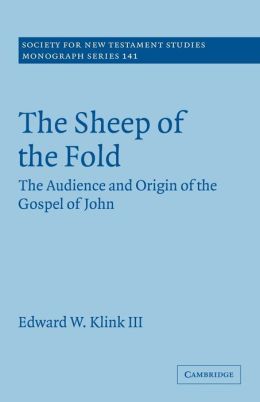The Sheep of the Fold: The Audience and Origin of the Gospel of John Edward W. Klink Iii