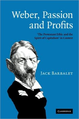 Weber, Passion and Profits: 'The Protestant Ethic and the Spirit of Capitalism' in Context Jack Barbalet