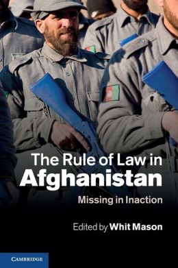 The Rule of Law in Afghanistan: Missing in Inaction Whit Mason