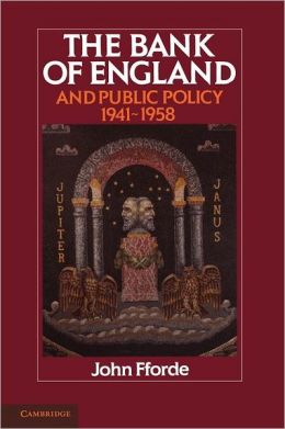 The Bank of England and Public Policy, 1941-1958 John Fforde