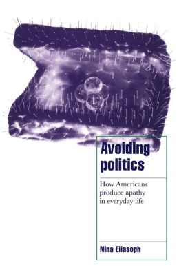 Avoiding Politics: How Americans Produce Apathy in Everyday Life