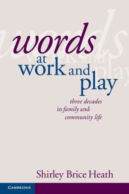 Words at Work and Play: Three Decades in Family and Community Life Shirley Brice Heath