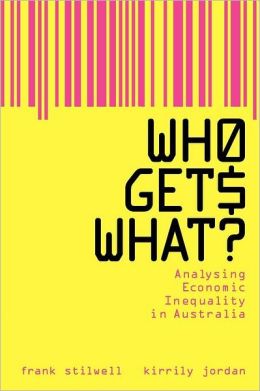 Who Gets What?: Analysing Economic Inequality in Australia Frank Stilwell and Kirrily Jordan