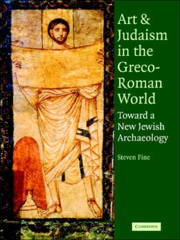 Art and Judaism in the Greco-Roman World: Toward a New Jewish Archaeology