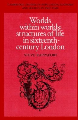 Worlds within Worlds: Structures of Life in Sixteenth-Century London