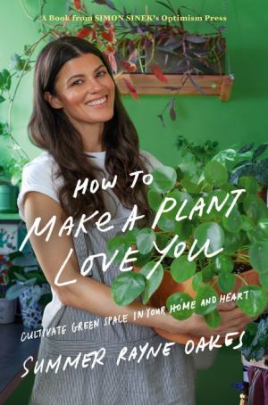 Book How to Make a Plant Love You: Cultivate Green Space in Your Home and Heart