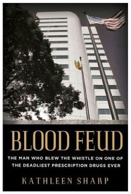 Blood Feud: The Man Who Blew the Whistle on One of the Deadliest Prescription Drugs Ever