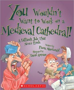 You Wouldn't Want to Work on a Medieval Cathedral!: A Difficult Job That Never Ends