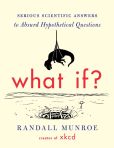 Book Cover Image. Title: What If?:  Serious Scientific Answers to Absurd Hypothetical Questions, Author: Randall Munroe