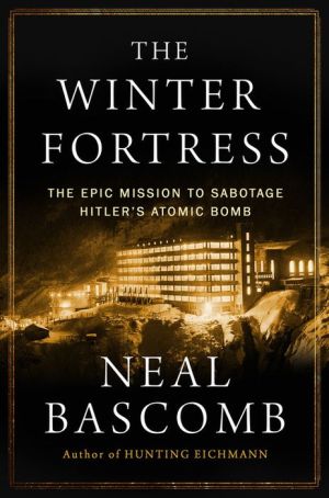 The Winter Fortress: The Epic Mission to Sabotage Hitler's Atomic Bomb