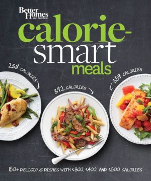 Better Homes and Gardens Calorie-Smart Meals: 150 Recipes for Delicious 300-, 400-, and 500-Calorie Dishes