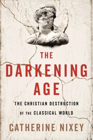 Book The Darkening Age: The Christian Destruction of the Classical World