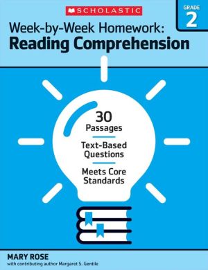 Week-by-Week Homework: Reading Comprehension Grade 2: 30+ Reproducible High-Interest Passages With Text-Dependent Questions That Help Students Meet Common Core State Standards
