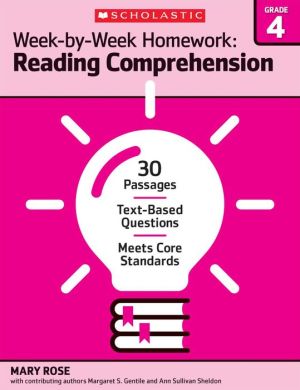 Week-by-Week Homework: Reading Comprehension Grade 4: 30+ Reproducible High-Interest Passages With Text-Dependent Questions That Help Students Meet Common Core State Standards