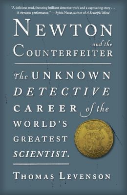 Newton and the Counterfeiter: The Unknown Detective Career of the World's Greatest Scientist